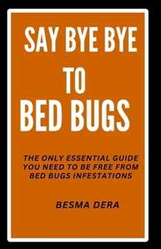 Paperback Say Bye Bye to Bed Bugs: The Only Essential Guide you need to be free from Bed Bugs Infestations Book