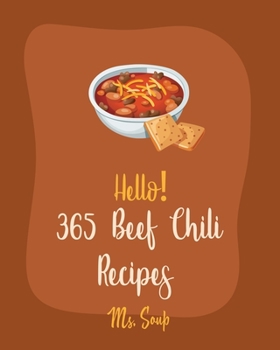 Paperback Hello! 365 Beef Chili Recipes: Best Beef Chili Cookbook Ever For Beginners [Book 1] Book