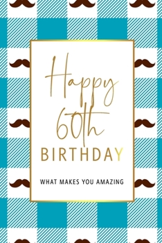 Paperback Happy 60th Birthday -What Makes You Amazing: Sixtieth Birthday Gift, Sentimental Journal Keepsake With Inspirational Quotes for Men. Write 20 Reasons Book