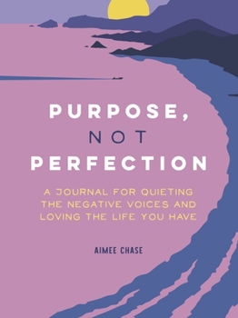 Paperback Purpose, Not Perfection: A Journal for Quieting the Negative Voices and Loving the Life You Have Book