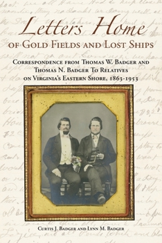 Paperback Letters Home of Gold Fields and Lost Ships: Correspondence from Thomas W. Badger and Thomas N. Badger to Relatives on Virginia's Eastern Shore, 1863 - Book