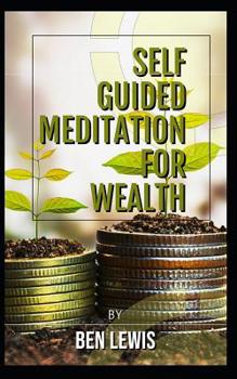 Paperback Powerful Self Guided Meditation for Wealth: Program Your Mind to Attract Riches Into Your Life! Book