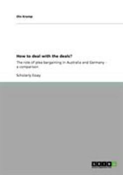 Paperback How to deal with the deals?: The role of plea bargaining in Australia and Germany - a comparison Book