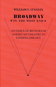 Broadway in the West End: An Index of Reviews of American Theatre in London, 1950-1975