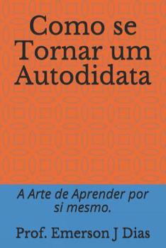 C�mo convertirse en un Autodidacta: El arte de aprender por s� mismo.