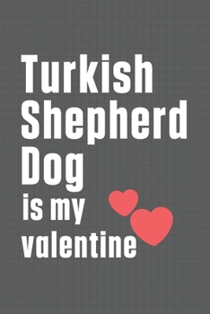 Paperback Turkish Shepherd Dog is my valentine: For Turkish Shepherd Dog Fans Book