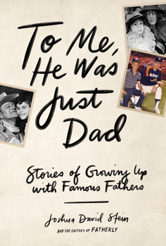 Hardcover To Me, He Was Just Dad: Stories of Growing Up with Famous Fathers Book