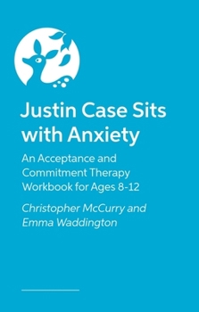 Paperback Justin Case Sits with Anxiety: An Acceptance and Commitment Therapy Workbook for Ages 8-12 Book