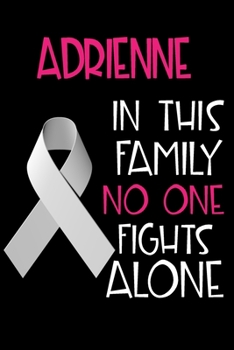 Paperback ADRIENNE In This Family No One Fights Alone: Personalized Name Notebook/Journal Gift For Women Fighting Lung Cancer. Cancer Survivor / Fighter Gift fo Book