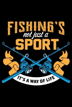 Fishing's Not Just a Sport It's Way of Life : Blank Lined Journal Notebook for Fishing Lovers to Record Details of Fishing Trip Experiences and Memories