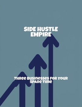 Paperback Side Hustle Empire: Three Businesses For Your Spare Time Book