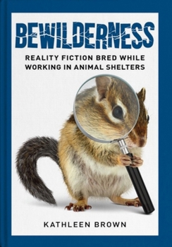 Paperback Bewilderness:: Reality Fiction Bred While Working in Animal Shelters Book