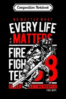 Composition Notebook: Every Life Matters Firefighter  Journal/Notebook Blank Lined Ruled 6x9 100 Pages