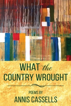 Paperback What the Country Wrought: Poems by Annis Cassells Book