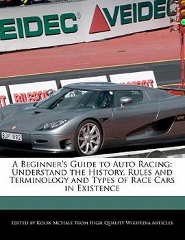 Paperback A Beginner's Guide to Auto Racing: Understand the History, Rules and Terminology and Types of Race Cars in Existence Book