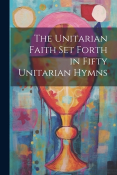 Paperback The Unitarian Faith set Forth in Fifty Unitarian Hymns Book