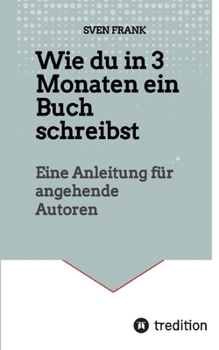 Wie du in 3 Monaten ein Buch schreibst: Eine Anleitung für angehende Autoren