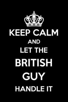 Keep Calm And Let The British Guy Handle It: 6x9" Lined Notebook/Journal Funny Gift Idea For British, English, Londoners