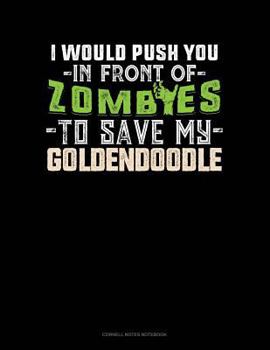 Paperback I Would Push You in Front of Zombies to Save My Goldendoodle: Cornell Notes Notebook Book