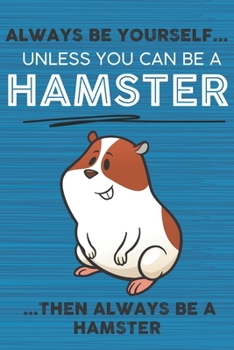 Paperback Always Be Yourself Unless You Can Be a Hamster Then Always Be a Hamster: Cute Blank Line Notebook, Diary, Journal or Planner / 6 x 9 / 110 Lined Pages Book