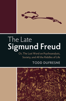 Hardcover The Late Sigmund Freud: Or, the Last Word on Psychoanalysis, Society, and All the Riddles of Life Book