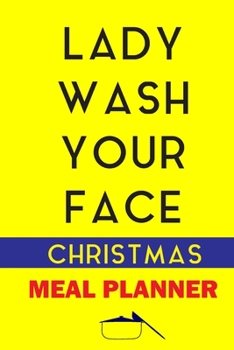 Paperback Lady Wash Your face Christmas Meal Planner: Track And Plan Your Meals Weekly (Christmas Food Planner - Journal - Log - Calendar): 2019 Christmas month Book