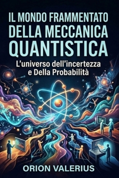 Paperback Il Mondo Frammentato della Meccanica Quantistica: L'universo dell'incertezza e Della Probabilità [Italian] Book