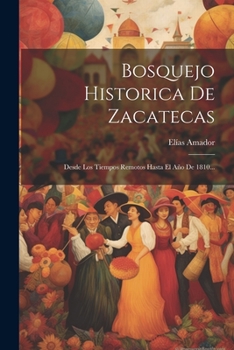 Paperback Bosquejo Historica De Zacatecas: Desde Los Tiempos Remotos Hasta El Año De 1810... [Spanish] Book