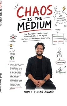 Chaos Is the Medium: How Founders, Leaders, and Individuals Win in an Age of AI, War, and Permanent Uncertainty