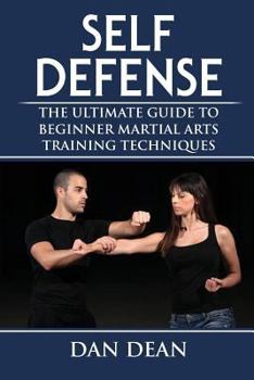 Self-Defense: The Ultimate Guide to Beginner Martial Arts Training Techniques
