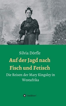 Hardcover Auf der Jagd nach Fisch und Fetisch: Die Reisen der Mary Kingsley in Westafrika [German] Book
