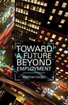 Hardcover Toward a Future Beyond Employment. by Mehmet Cangul Book