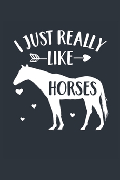 I Just Really Like Horses Notebook - Horse Gift for Horse Lovers - Horse Journal - Horse Diary: Medium College-Ruled Journey Diary, 110 page, Lined, 6x9 (15.2 x 22.9 cm)