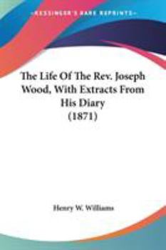 Paperback The Life Of The Rev. Joseph Wood, With Extracts From His Diary (1871) Book