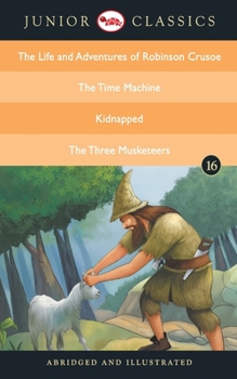 Junior Classic - Book 16 (The Life and Adventures of Robinson Crusoe, The Time Machine, Kidnapped, The Three Musketeers)