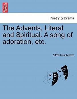 Paperback The Advents, Literal and Spiritual. a Song of Adoration, Etc. Book