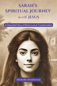 Sarah's Spiritual Journey with Jesus: A Channeled Story of Divine Love & Transformation