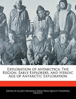 Paperback Exploration of Antarctica: The Region, Early Explorers, and Heroic Age of Antarctic Exploration Book