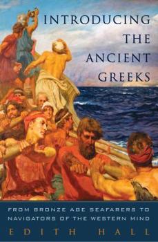 Hardcover Introducing the Ancient Greeks: From Bronze Age Seafarers to Navigators of the Western Mind Book