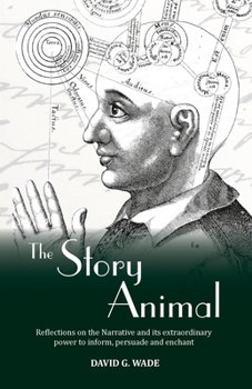 Paperback The Story Animal: Reflections on the Narrative & its extraordinary power to inform, persuade and enchant Book