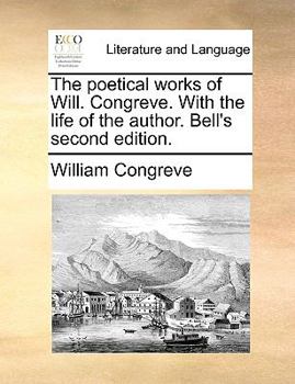 The poetical works of Will. Congreve. With the life of the author. Bell's second edition.
