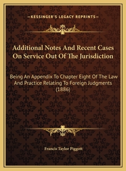 Additional Notes And Recent Cases On Service Out Of The Jurisdiction: Being An Appendix To Chapter Eight Of The Law And Practice Relating To Foreign Judgments