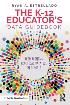 Paperback The K-12 Educator's Data Guidebook: Reimagining Practical Data Use in Schools Book