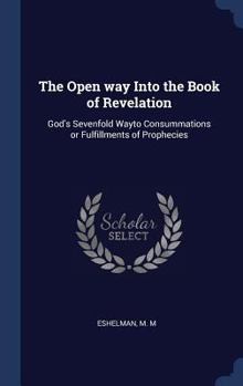 Hardcover The Open way Into the Book of Revelation: God's Sevenfold Wayto Consummations or Fulfillments of Prophecies Book