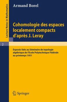 Paperback Cohomologie Des Espaces Localement Compacts d'Apres J. Leray: Exposes Faits Au Seminaire de Topologie Algebrique de l'Ecole Polytechnique Federale Au [French] Book