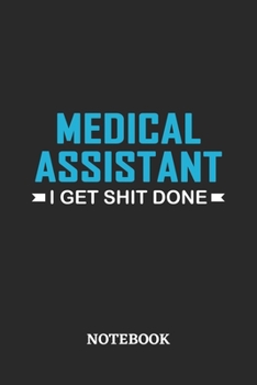 Medical Assistant I Get Shit Done Notebook: 6x9 inches - 110 ruled, lined pages • Greatest Passionate Office Job Journal Utility • Gift, Present Idea