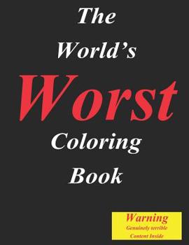 Paperback The World's Worst Coloring Book: Seriously the Content in This Color Therapy Book Is Genuinely Terrible Book