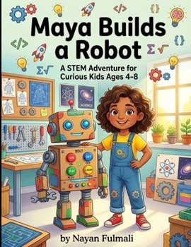 Paperback Maya Builds a Robot: A STEM Adventure for Curious Kids Ages 4-8 A Fun Children's Picture Book About Science, Engineering, Creativity, and Problem-Solv Book