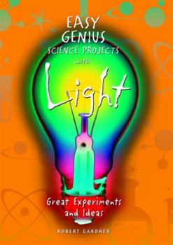 Easy Genius Science Projects with Light: Great Experiments and Ideas - Book  of the Easy Genius Science Projects