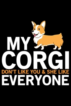 My Corgi Don't Like You & She Love Everyone: Corgi Life Journal Notebook - Pembroke Welsh Corgi Lover Gifts - Corgi Lover Corgi Dog Notebook Journal - ... Corgi Diary, Corgi Face, New Corgi Gifts